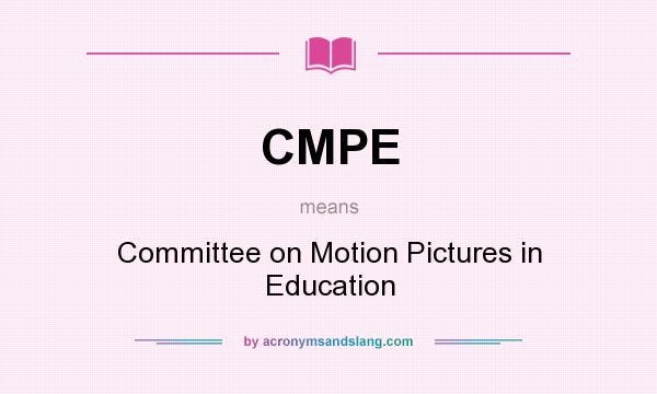 What does CMPE mean? It stands for Committee on Motion Pictures in Education