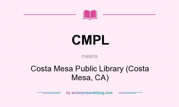 What does CMPL mean? It stands for Costa Mesa Public Library (Costa Mesa, CA)