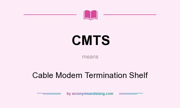 What does CMTS mean? It stands for Cable Modem Termination Shelf