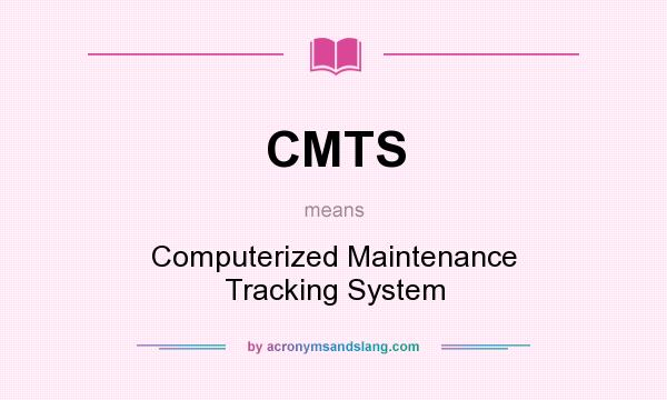 What does CMTS mean? It stands for Computerized Maintenance Tracking System