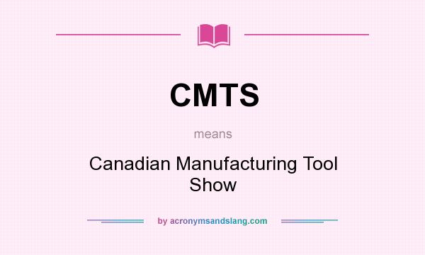 What does CMTS mean? It stands for Canadian Manufacturing Tool Show