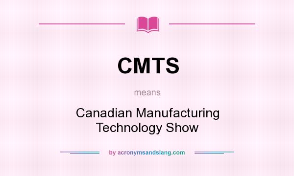 What does CMTS mean? It stands for Canadian Manufacturing Technology Show