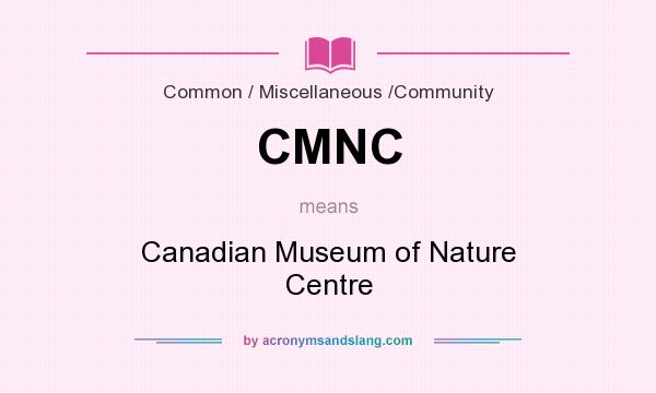 What does CMNC mean? It stands for Canadian Museum of Nature Centre