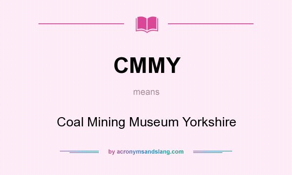 What does CMMY mean? It stands for Coal Mining Museum Yorkshire