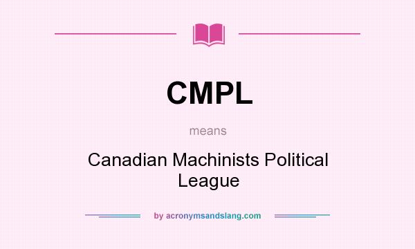 What does CMPL mean? It stands for Canadian Machinists Political League