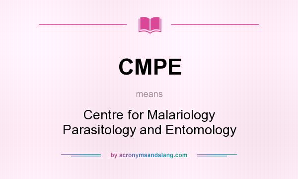 What does CMPE mean? It stands for Centre for Malariology Parasitology and Entomology