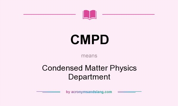 What does CMPD mean? It stands for Condensed Matter Physics Department