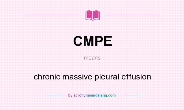 What does CMPE mean? It stands for chronic massive pleural effusion