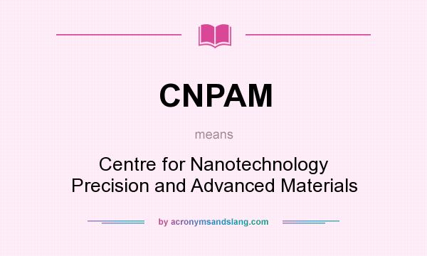What does CNPAM mean? It stands for Centre for Nanotechnology Precision and Advanced Materials