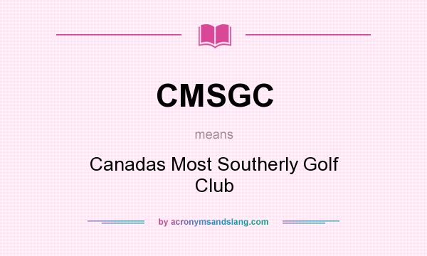 What does CMSGC mean? It stands for Canadas Most Southerly Golf Club