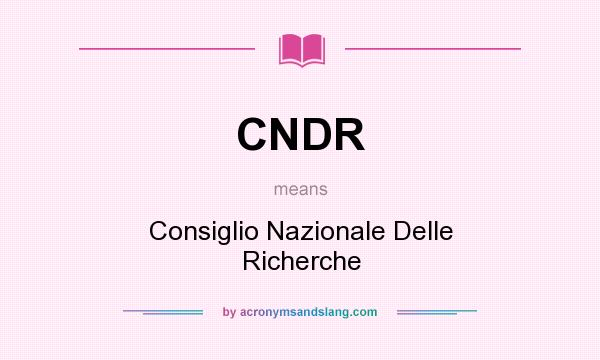 What does CNDR mean? It stands for Consiglio Nazionale Delle Richerche