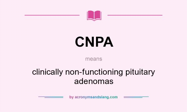 What does CNPA mean? It stands for clinically non-functioning pituitary adenomas