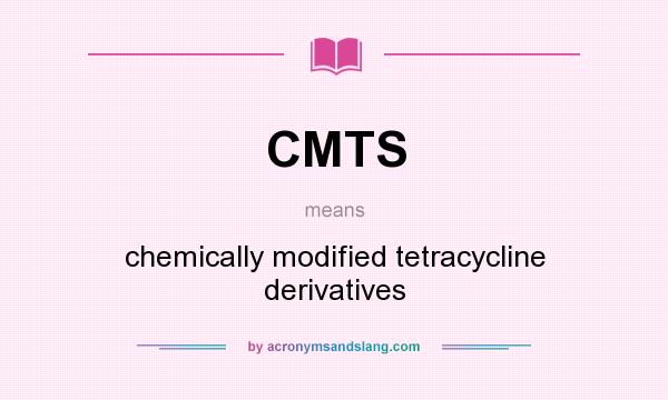 What does CMTS mean? It stands for chemically modified tetracycline derivatives
