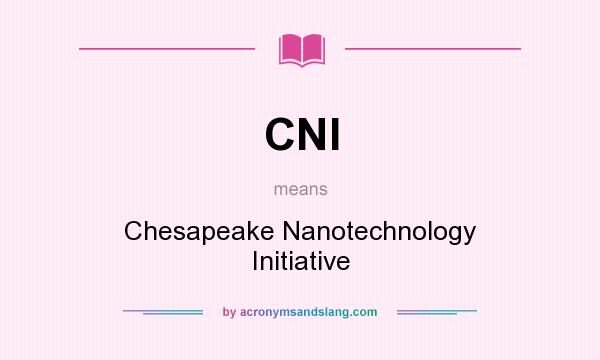 What does CNI mean? It stands for Chesapeake Nanotechnology Initiative