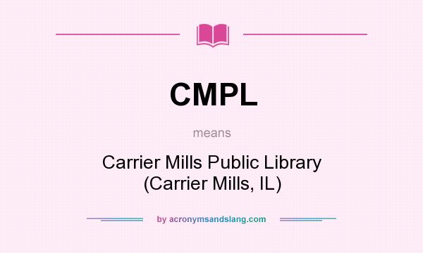 What does CMPL mean? It stands for Carrier Mills Public Library (Carrier Mills, IL)