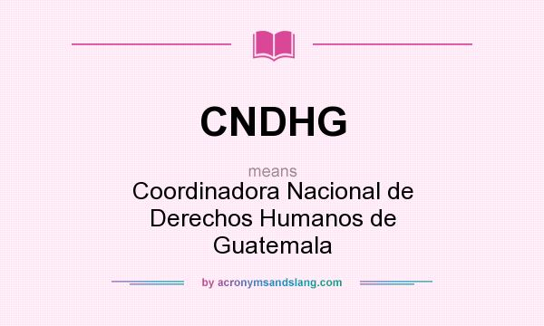 What does CNDHG mean? It stands for Coordinadora Nacional de Derechos Humanos de Guatemala