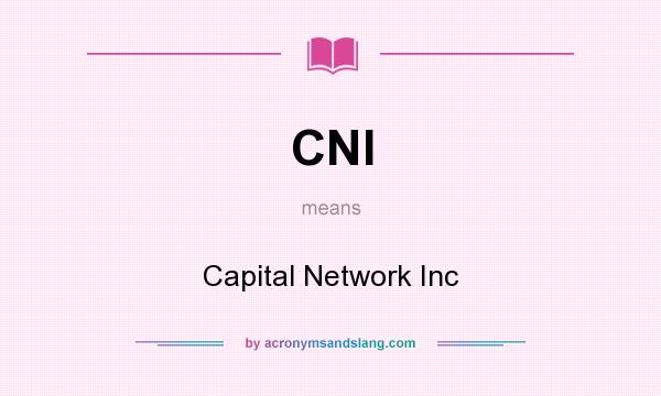 What does CNI mean? It stands for Capital Network Inc