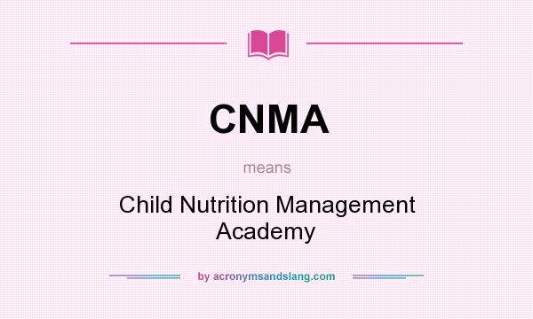 What does CNMA mean? It stands for Child Nutrition Management Academy