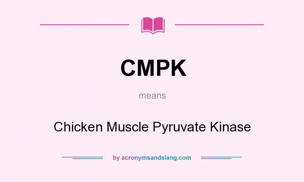 What does CMPK mean? It stands for Chicken Muscle Pyruvate Kinase