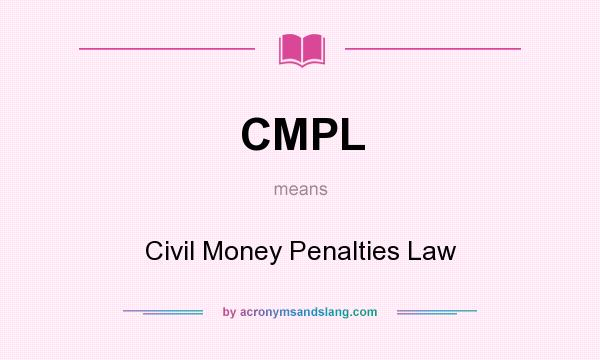 What does CMPL mean? It stands for Civil Money Penalties Law