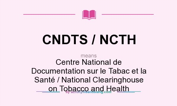 What does CNDTS / NCTH mean? It stands for Centre National de Documentation sur le Tabac et la Santé / National Clearinghouse on Tobacco and Health