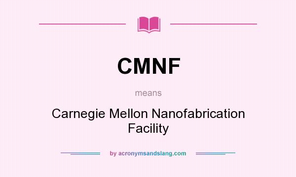 What does CMNF mean? It stands for Carnegie Mellon Nanofabrication Facility