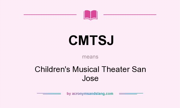 What does CMTSJ mean? It stands for Children`s Musical Theater San Jose