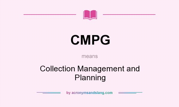 What does CMPG mean? It stands for Collection Management and Planning
