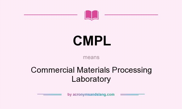 What does CMPL mean? It stands for Commercial Materials Processing Laboratory