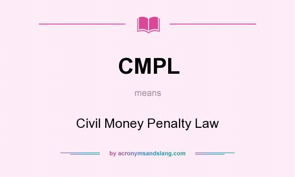 What does CMPL mean? It stands for Civil Money Penalty Law