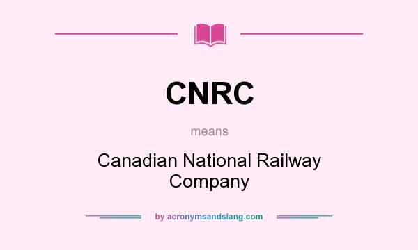 What does CNRC mean? It stands for Canadian National Railway Company