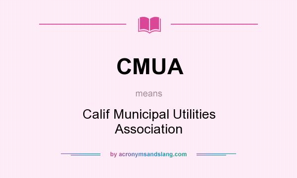 What does CMUA mean? It stands for Calif Municipal Utilities Association
