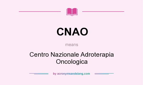 What does CNAO mean? It stands for Centro Nazionale Adroterapia Oncologica