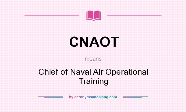 What does CNAOT mean? It stands for Chief of Naval Air Operational Training