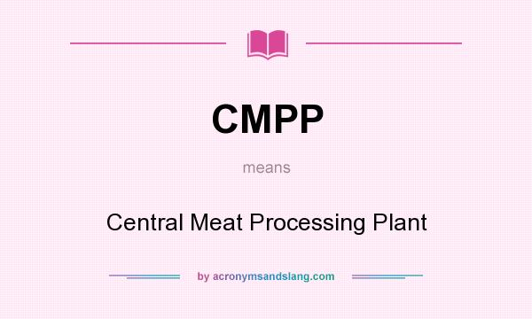 What does CMPP mean? It stands for Central Meat Processing Plant