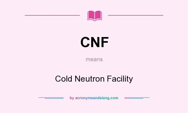 What does CNF mean? It stands for Cold Neutron Facility