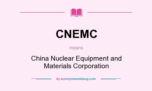 What does CNEMC mean? It stands for China Nuclear Equipment and Materials Corporation
