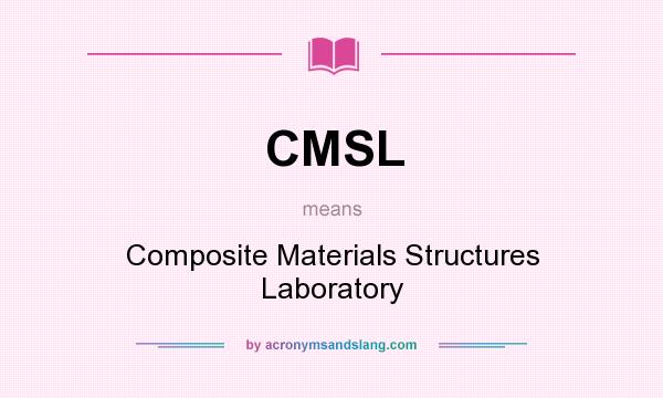 What does CMSL mean? It stands for Composite Materials Structures Laboratory