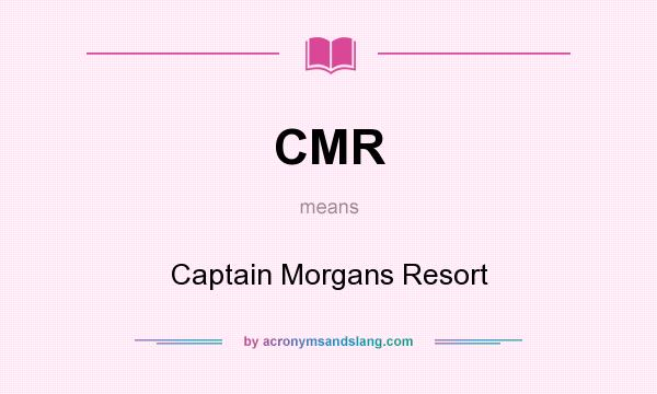 What does CMR mean? It stands for Captain Morgans Resort