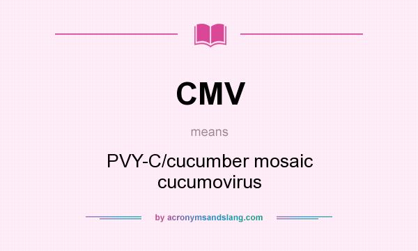 What does CMV mean? It stands for PVY-C/cucumber mosaic cucumovirus
