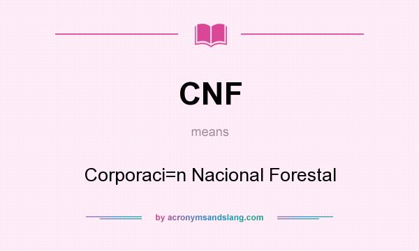 What does CNF mean? It stands for Corporaci=n Nacional Forestal