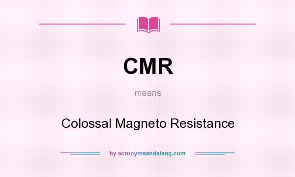 What does CMR mean? It stands for Colossal Magneto Resistance