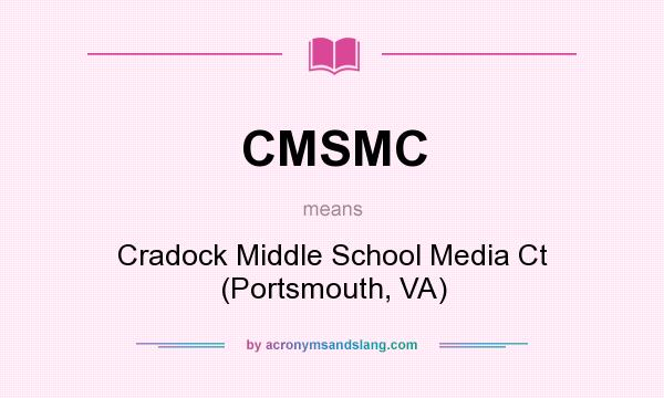 What does CMSMC mean? It stands for Cradock Middle School Media Ct (Portsmouth, VA)