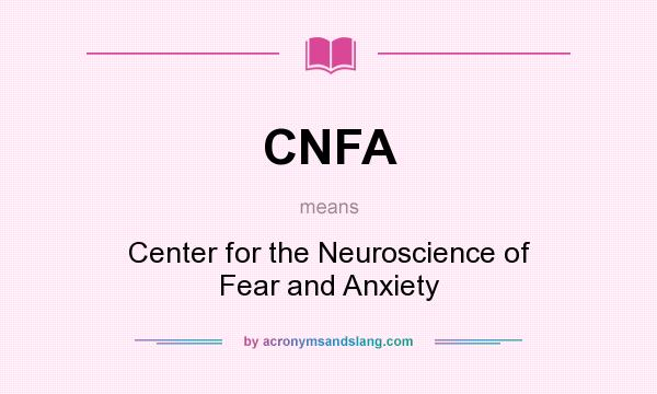 What does CNFA mean? It stands for Center for the Neuroscience of Fear and Anxiety