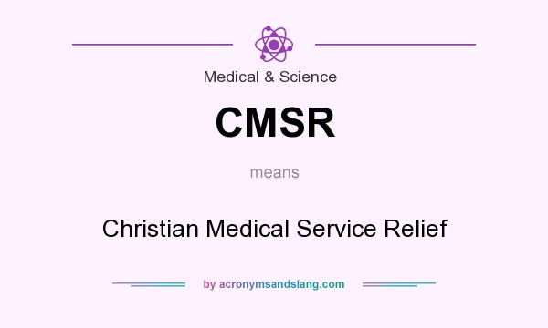 What does CMSR mean? It stands for Christian Medical Service Relief