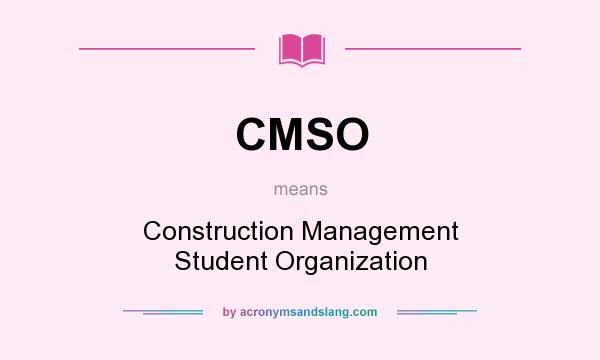 What does CMSO mean? It stands for Construction Management Student Organization