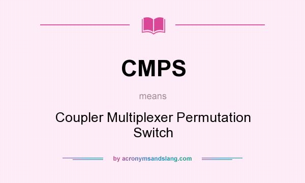 What does CMPS mean? It stands for Coupler Multiplexer Permutation Switch