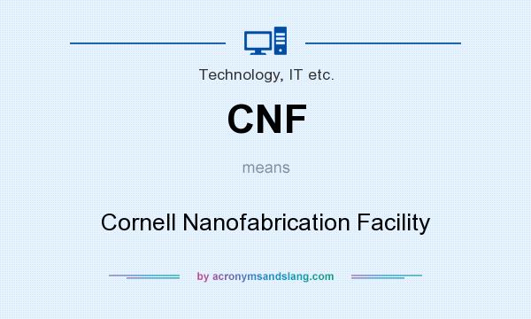 What does CNF mean? It stands for Cornell Nanofabrication Facility