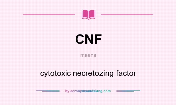 What does CNF mean? It stands for cytotoxic necretozing factor