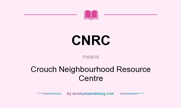 What does CNRC mean? It stands for Crouch Neighbourhood Resource Centre